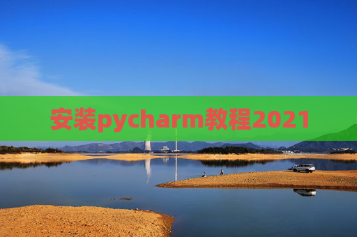 安装pycharm教程2021